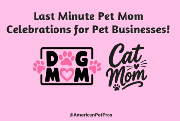 Last Minute Pet Mom Celebrations for Pet Businesses