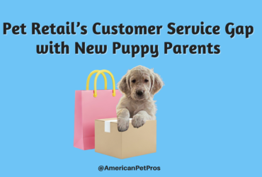 Pet Retail’s Customer Service Gap with New Puppy Parents